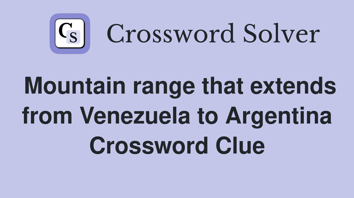 Mountain range that extends from Venezuela to Argentina Crossword Clue Answers Crossword Solver